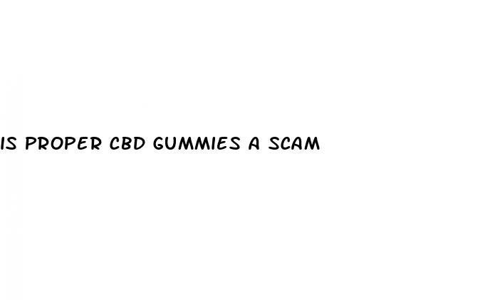 is proper cbd gummies a scam