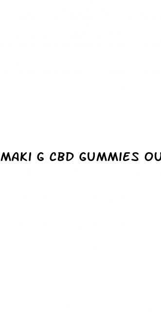 maki g cbd gummies out of isolate