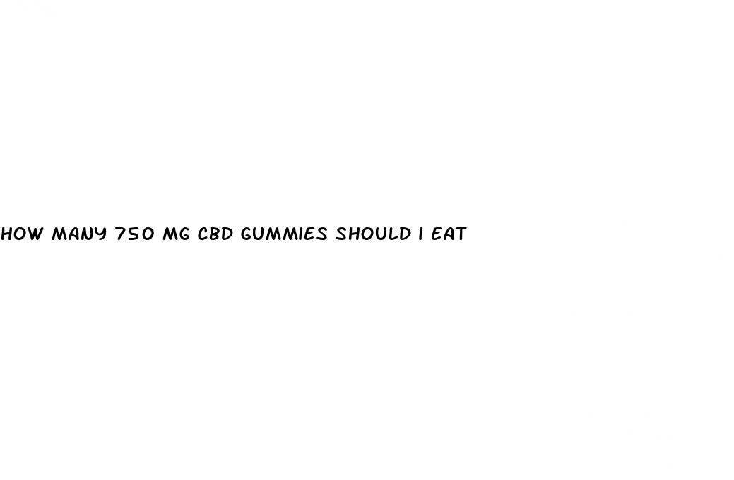 how many 750 mg cbd gummies should i eat