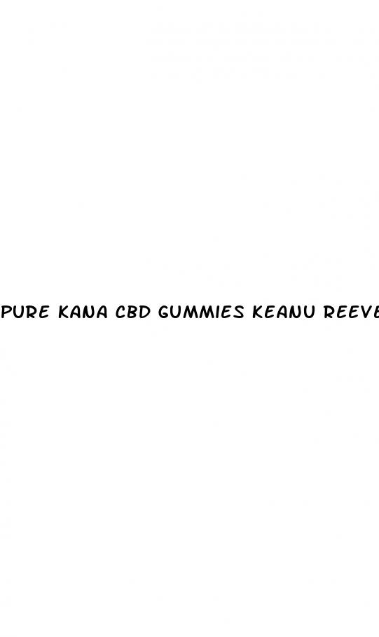 pure kana cbd gummies keanu reeves