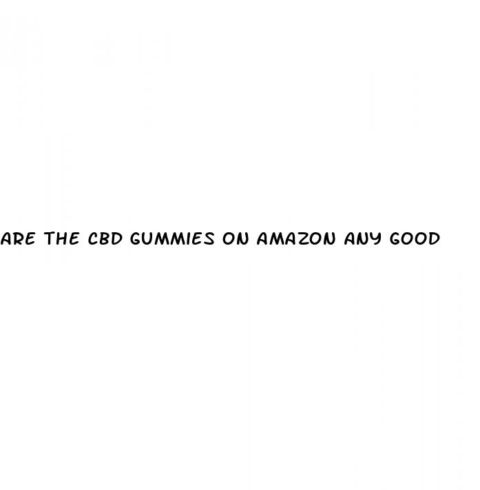 are the cbd gummies on amazon any good