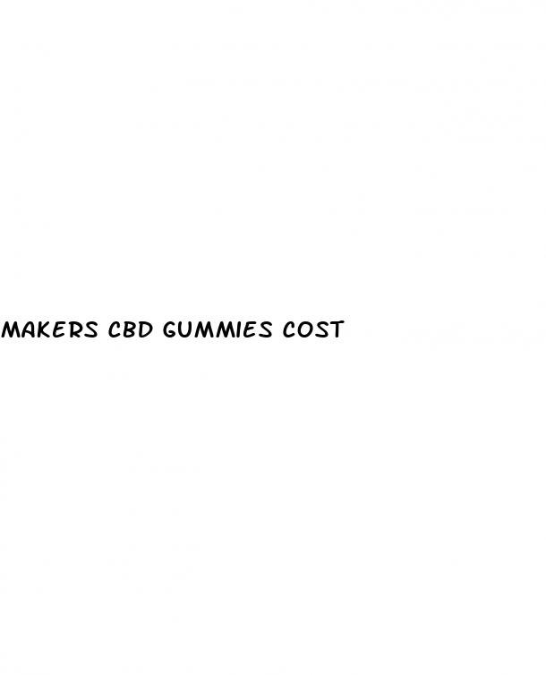 makers cbd gummies cost