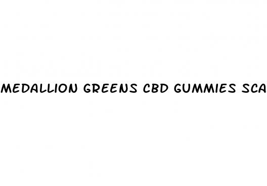 medallion greens cbd gummies scam