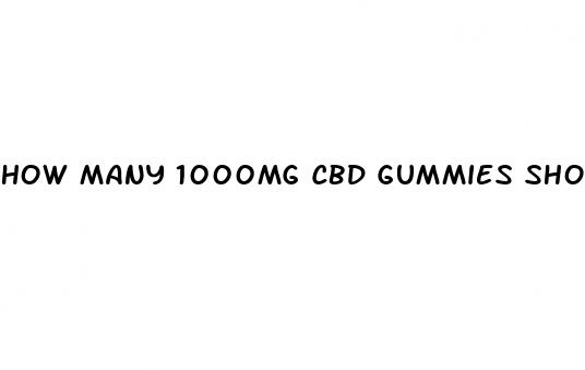 how many 1000mg cbd gummies should i take