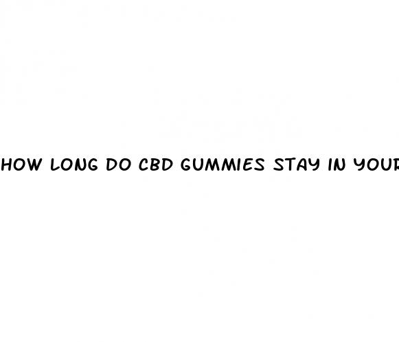 how long do cbd gummies stay in your system reddit