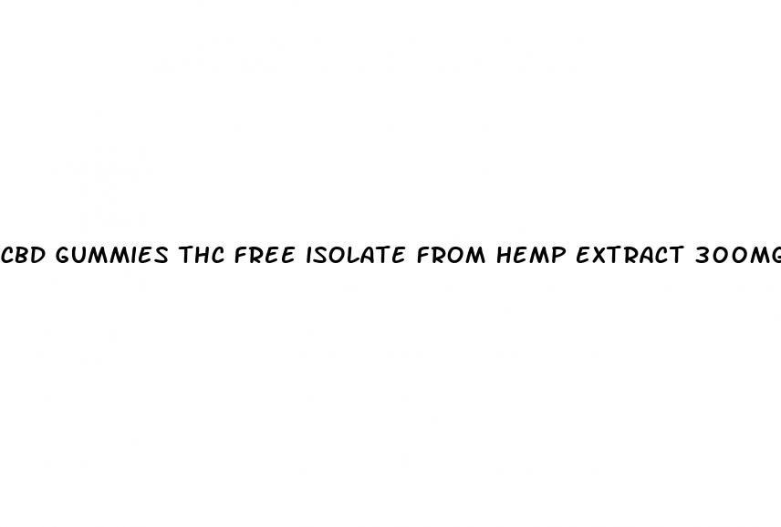 cbd gummies thc free isolate from hemp extract 300mg