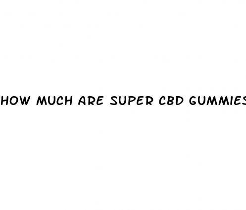 how much are super cbd gummies