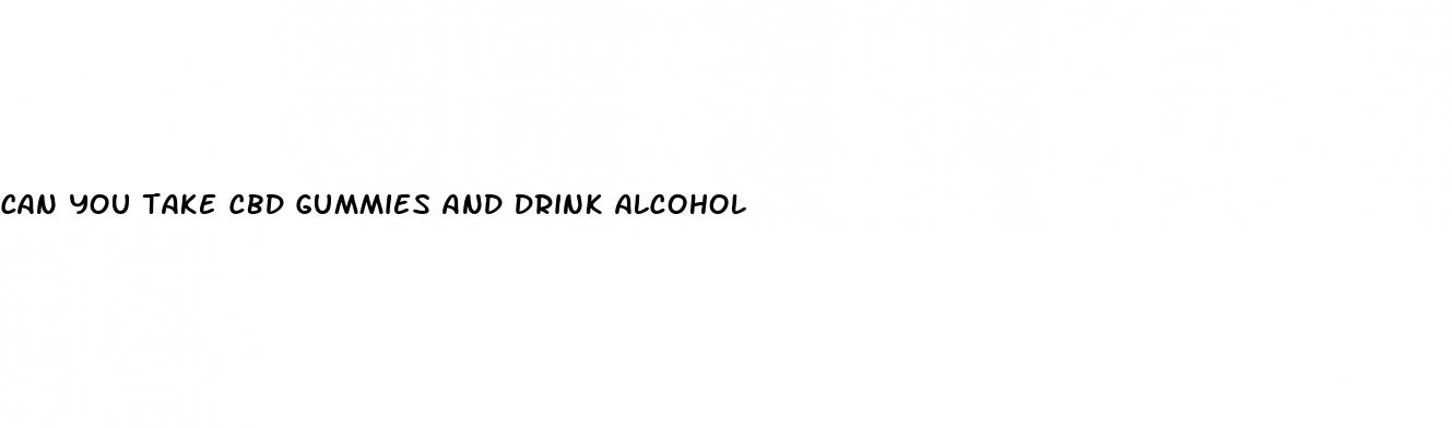 can you take cbd gummies and drink alcohol