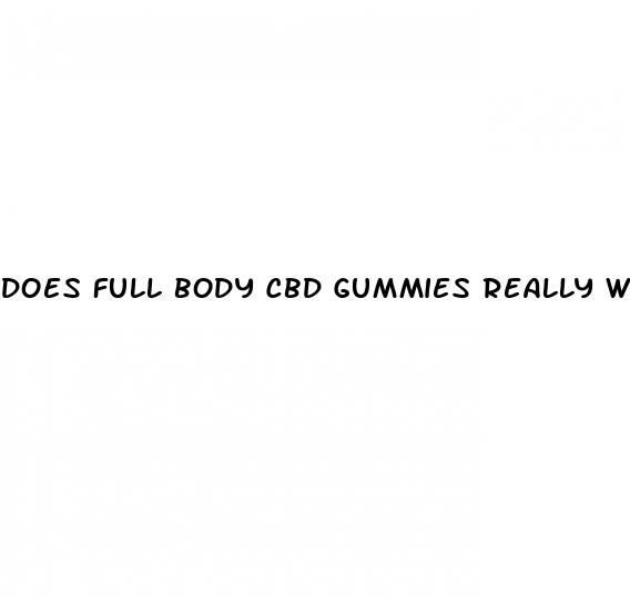 does full body cbd gummies really work