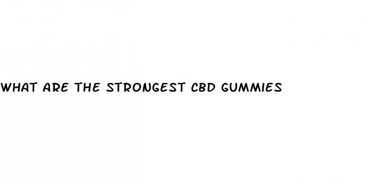 what are the strongest cbd gummies