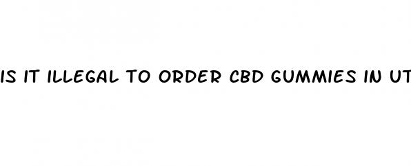 is it illegal to order cbd gummies in utah