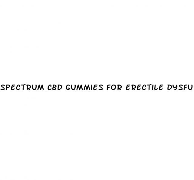 spectrum cbd gummies for erectile dysfunction