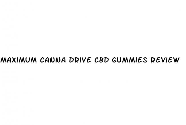 maximum canna drive cbd gummies review