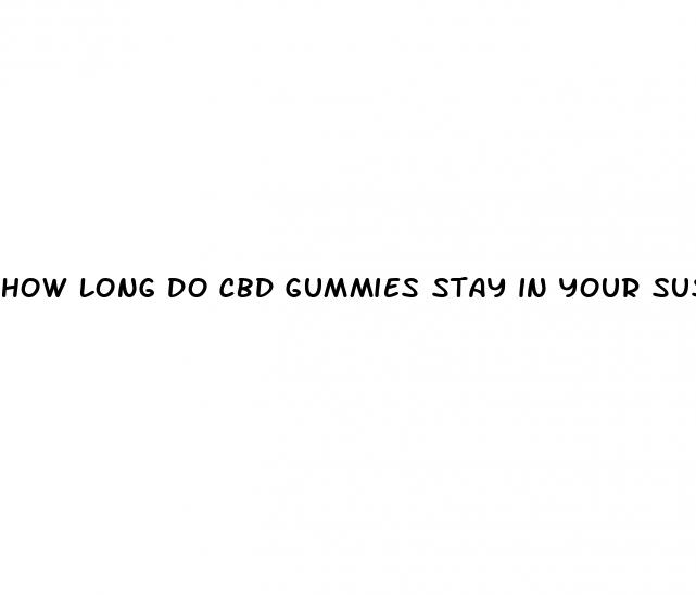 how long do cbd gummies stay in your sustem