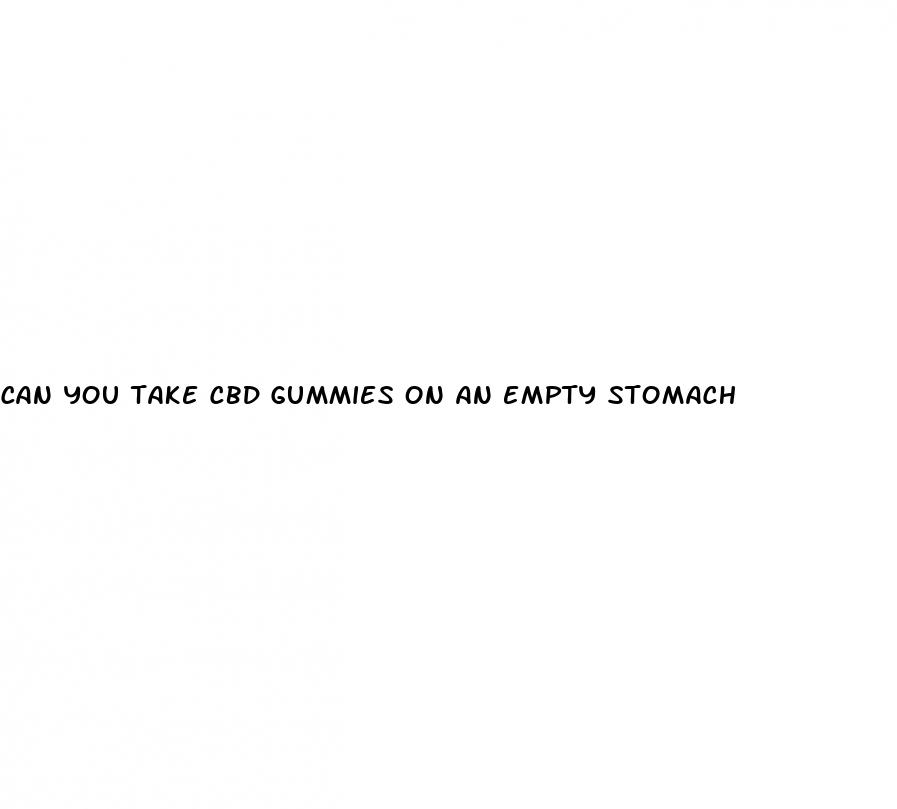 can you take cbd gummies on an empty stomach