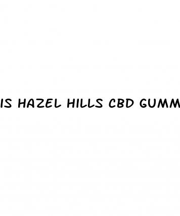 is hazel hills cbd gummies legit