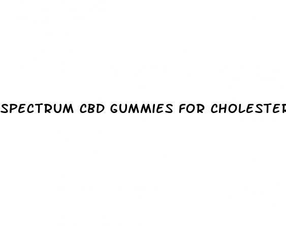 spectrum cbd gummies for cholesterol