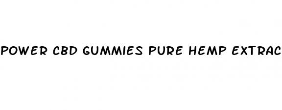 power cbd gummies pure hemp extract