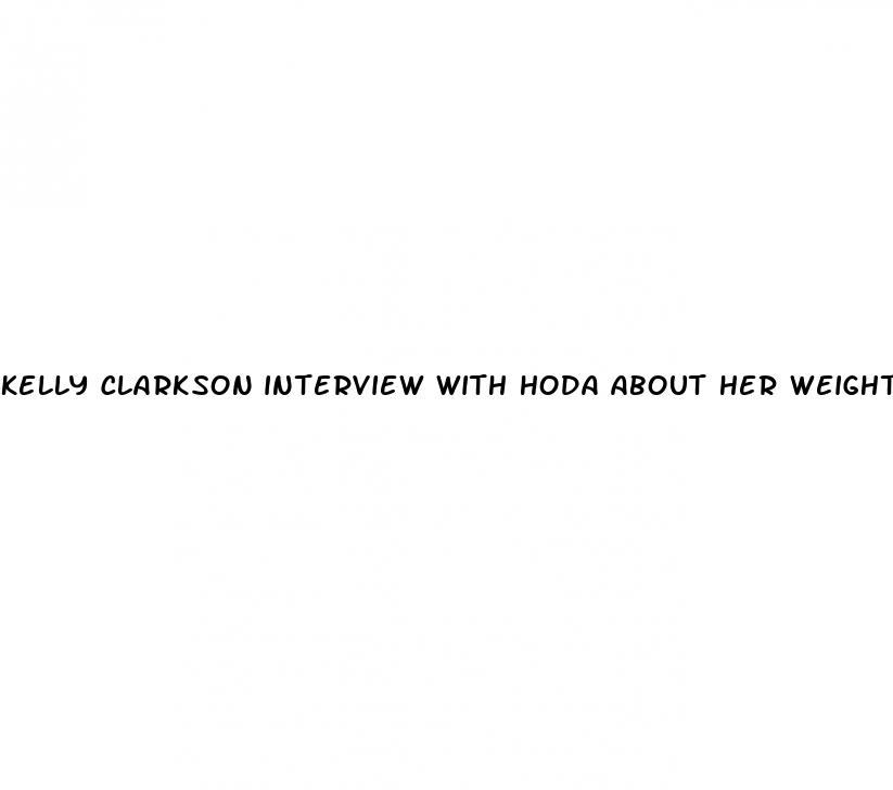 kelly clarkson interview with hoda about her weight loss