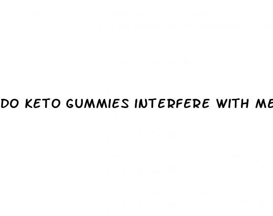 do keto gummies interfere with medications