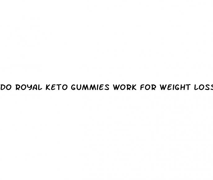 do royal keto gummies work for weight loss