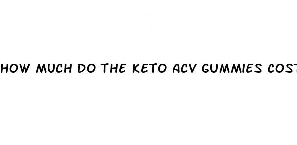 how much do the keto acv gummies cost