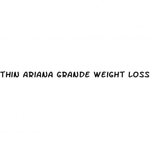 thin ariana grande weight loss