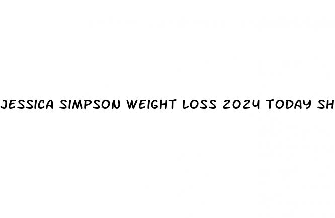 jessica simpson weight loss 2024 today show