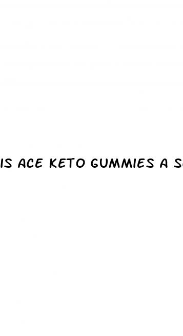 is ace keto gummies a scam