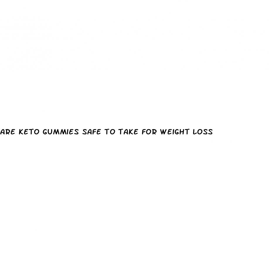 are keto gummies safe to take for weight loss