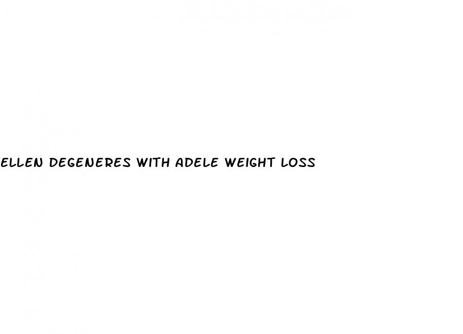 ellen degeneres with adele weight loss