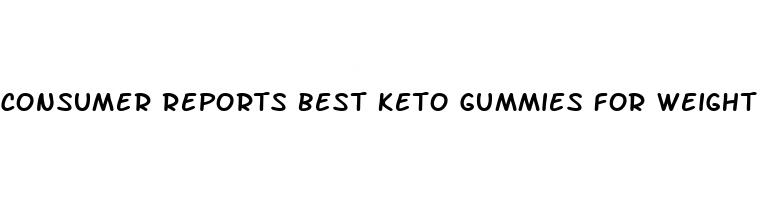 consumer reports best keto gummies for weight loss