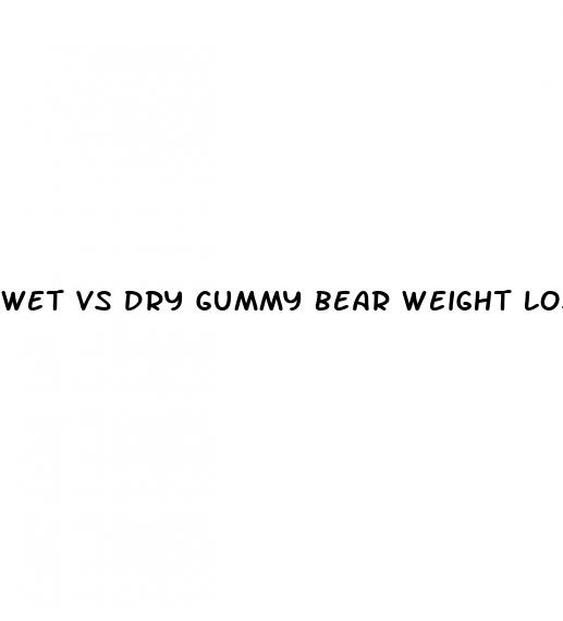 wet vs dry gummy bear weight loss