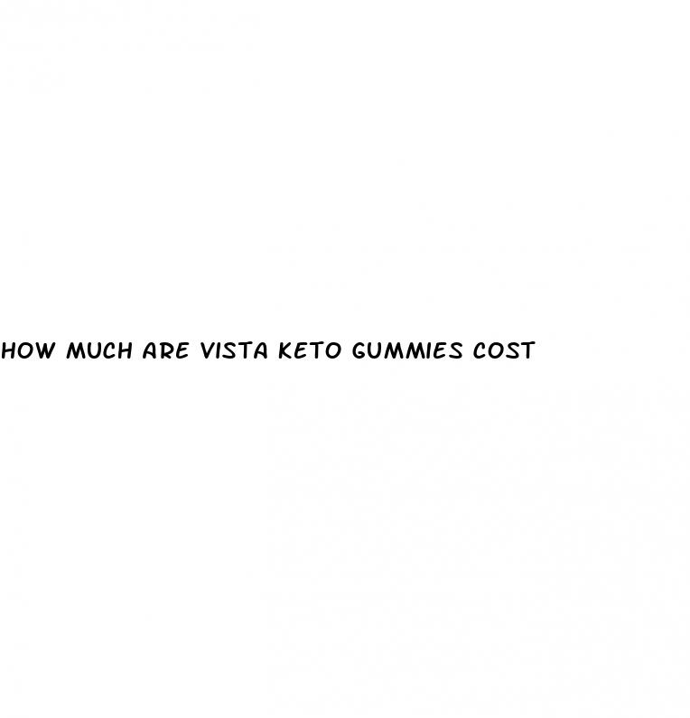 how much are vista keto gummies cost