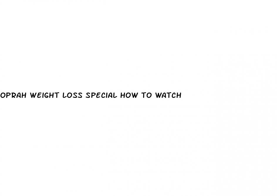 oprah weight loss special how to watch