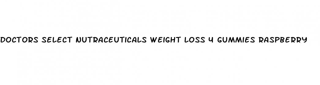 doctors select nutraceuticals weight loss 4 gummies raspberry