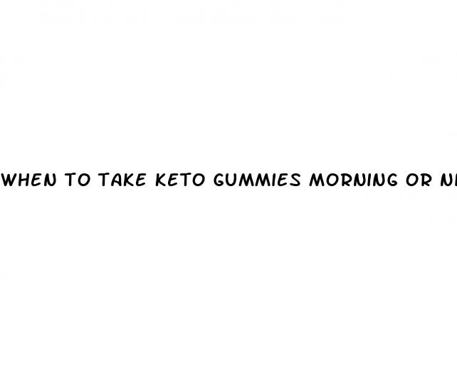 when to take keto gummies morning or night