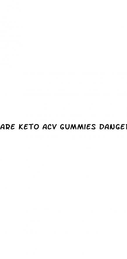 are keto acv gummies dangerous