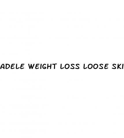 adele weight loss loose skin