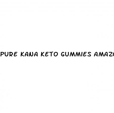 pure kana keto gummies amazon