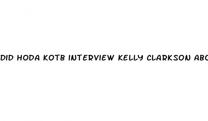 did hoda kotb interview kelly clarkson about weight loss