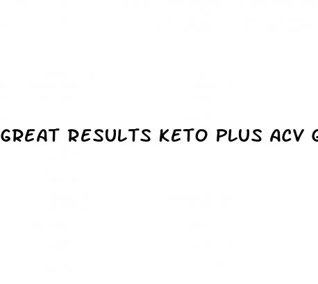 great results keto plus acv gummies