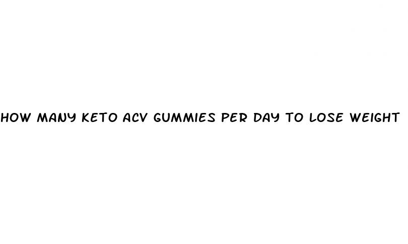 how many keto acv gummies per day to lose weight