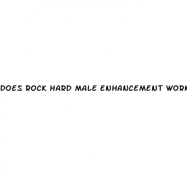 does rock hard male enhancement work