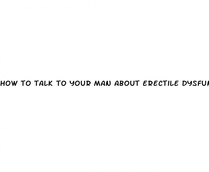 how to talk to your man about erectile dysfunction