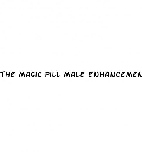 the magic pill male enhancement