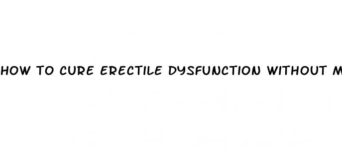 how to cure erectile dysfunction without meds