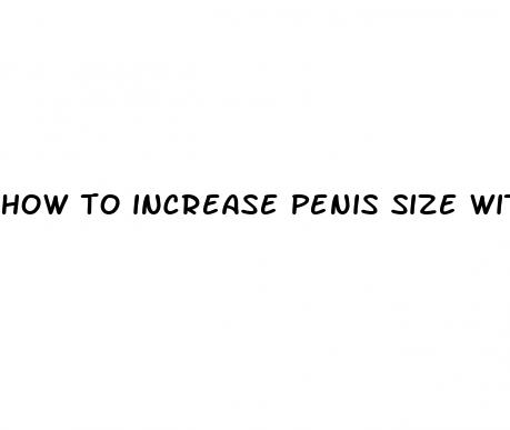 how to increase penis size without pills