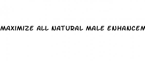 maximize all natural male enhancement pill