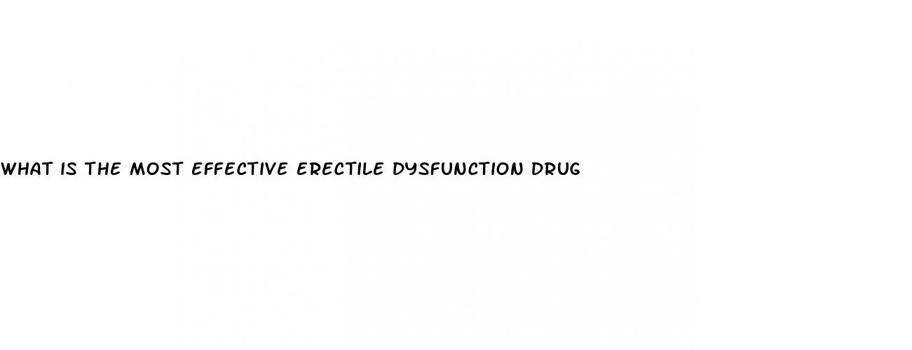 what is the most effective erectile dysfunction drug